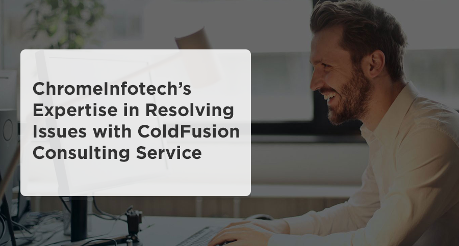 ChromeInfotech’s-Expertise-in-Resolving-Issues-with-ColdFusion-Consulting-Service