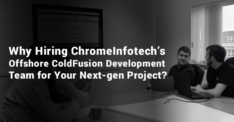 Why-Hiring-ChromeInfotech’s-Offshore-ColdFusion-Development-Team-for-Your-Next-gen